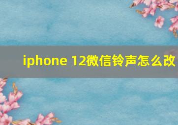 iphone 12微信铃声怎么改